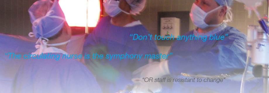 "Don't touch anything blue" "the circulating nurse is the symphony master" "OR staff is resistant to change"