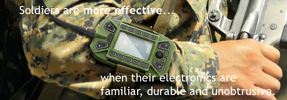 Soldiers are more effective when their electronics are familiar, durable and unobstrusive.